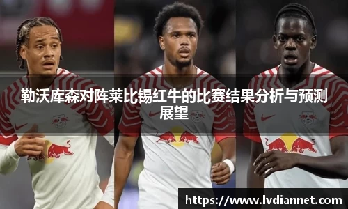 beats365勒沃库森对阵莱比锡红牛的比赛结果分析与预测展望
