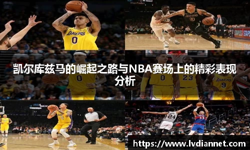 beats365凯尔库兹马的崛起之路与NBA赛场上的精彩表现分析